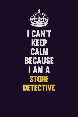 Book cover for I Can't Keep Calm Because I Am A Store Detective