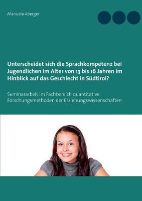 Book cover for Unterscheidet sich die Sprachkompetenz bei Jugendlichen im Alter von 13 bis 16 Jahren im Hinblick auf das Geschlecht in Sudtirol?