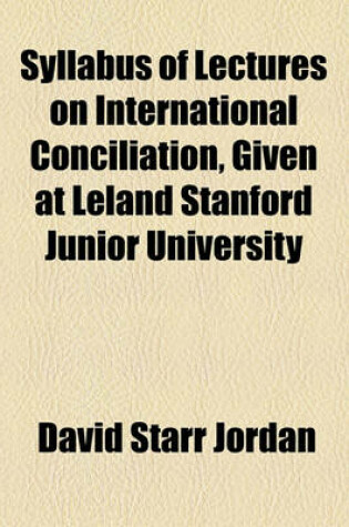 Cover of Syllabus of Lectures on International Conciliation, Given at Leland Stanford Junior University