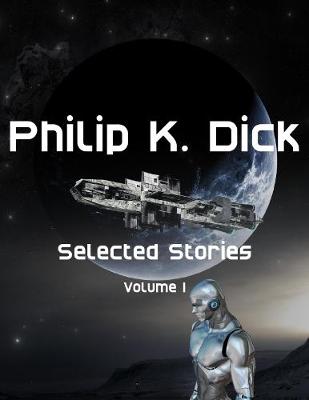 Book cover for Philip K. Dick Selected Stories: Volume 1