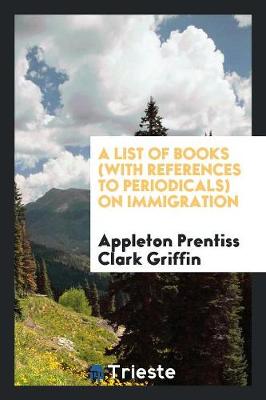 Book cover for A List of Books (with References to Periodicals) on Immigration