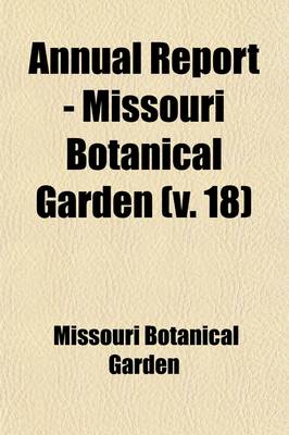 Book cover for Annual Report - Missouri Botanical Garden Volume 18