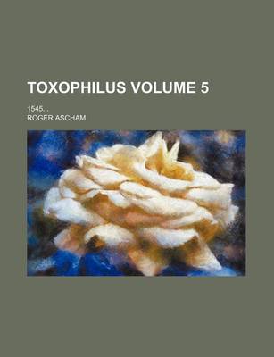 Book cover for Toxophilus Volume 5; 1545