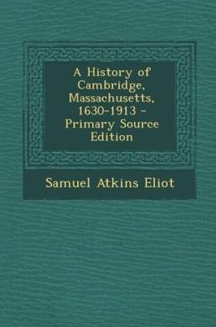 Cover of A History of Cambridge, Massachusetts, 1630-1913 - Primary Source Edition