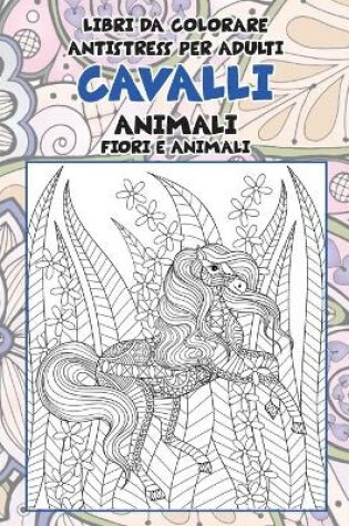 Cover of Libri da colorare antistress per adulti - Fiori e animali - Animali - Cavalli