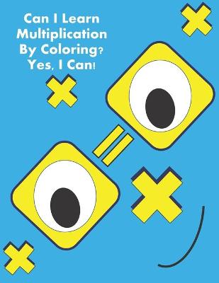 Book cover for Can I Learn Multiplication By Coloring? Yes, I Can!