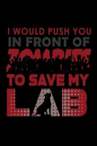 Cover of I would Push you in front of Zombies to save my Lab