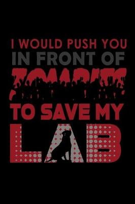 Book cover for I would Push you in front of Zombies to save my Lab