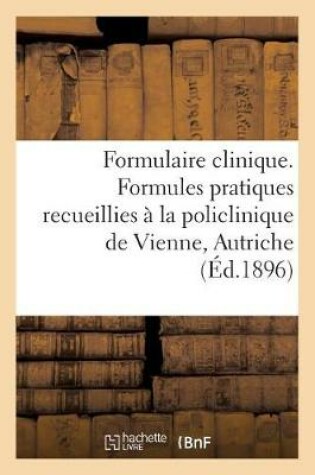 Cover of Formulaire Clinique. Formules Pratiques Recueillies A La Policlinique de Vienne, Autriche