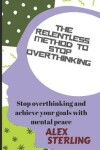 Book cover for The relentless method to stop overthinking