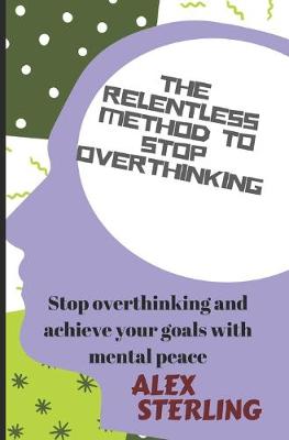 Cover of The relentless method to stop overthinking