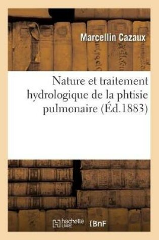 Cover of Nature Et Traitement Hydrologique de la Phtisie Pulmonaire