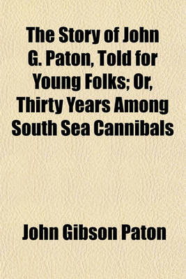Book cover for The Story of John G. Paton, Told for Young Folks; Or, Thirty Years Among South Sea Cannibals