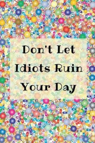 Cover of Don't Let Idiots Ruin Your Day