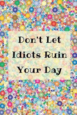 Book cover for Don't Let Idiots Ruin Your Day