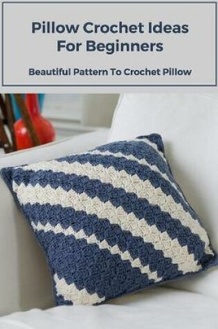 Cover of Pillow Crochet Ideas For Beginners