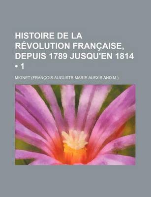 Book cover for Histoire de La Revolution Francaise, Depuis 1789 Jusqu'en 1814 (1)