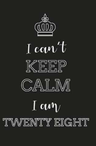 Cover of I Can't Keep Calm I Am Twenty Eight