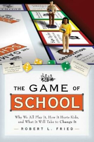 Cover of The Game of School: Why We All Play It, How it Hurts Kids, and What It Will Take to Change It