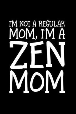 Book cover for I'm Not A Regular Mom I'm A Zen Mom