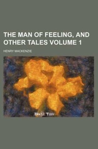 Cover of The Man of Feeling, and Other Tales Volume 1