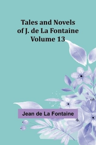 Cover of Tales and Novels of J. de La Fontaine - Volume 13