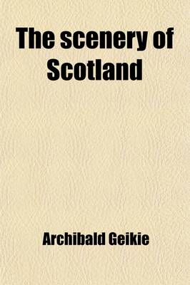 Book cover for The Scenery of Scotland; Viewed in Connexion with Its Physical Geology