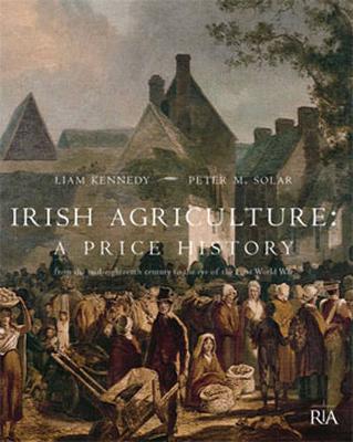 Book cover for Irish Agriculture - A Price History: from the Mid-eighteenth Century to the End of the First World War