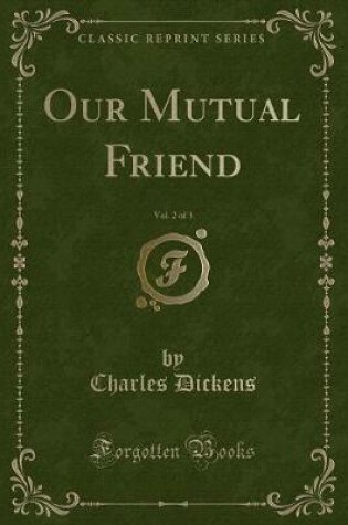 Cover of Our Mutual Friend, Vol. 2 of 3 (Classic Reprint)