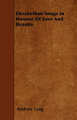 Book cover for Elizabethan Songs In Honour Of Love And Beautie