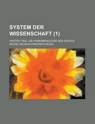 Book cover for System Der Wissenschaft; Erster Theil, Die Phanomenologie Des Geistes (1)