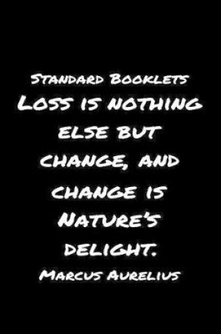 Cover of Standard Booklets Loss Is Nothing Else but Change and Change Is Natures Delight Marcus Aurelius