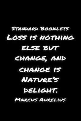 Book cover for Standard Booklets Loss Is Nothing Else but Change and Change Is Natures Delight Marcus Aurelius