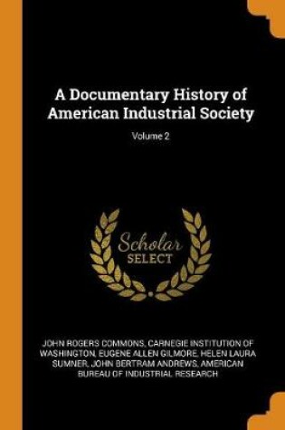 Cover of A Documentary History of American Industrial Society; Volume 2