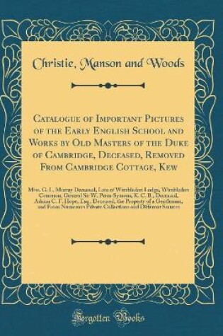Cover of Catalogue of Important Pictures of the Early English School and Works by Old Masters of the Duke of Cambridge, Deceased, Removed From Cambridge Cottage, Kew: Miss. G. L. Murray Deceased, Late of Wimbledon Lodge, Wimbledon Common, General Sir W. Penn-Symon