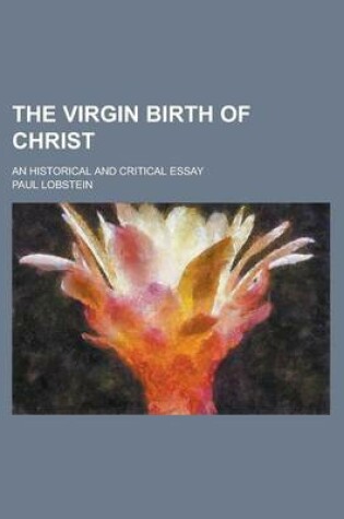 Cover of The Virgin Birth of Christ; An Historical and Critical Essay