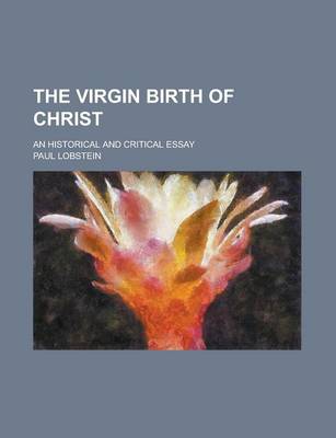 Book cover for The Virgin Birth of Christ; An Historical and Critical Essay