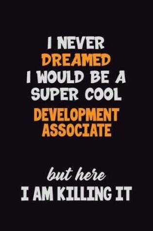 Cover of I Never Dreamed I would Be A Super Cool Development Associate But Here I Am Killing It