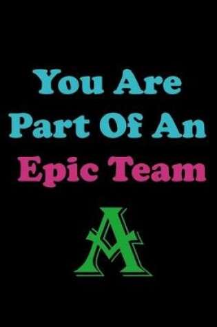 Cover of You Are Part Of An Epic Team A