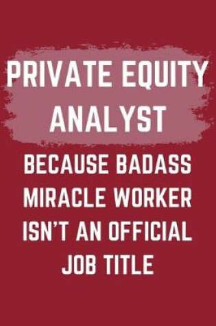 Cover of Private Equity Analyst Because Badass Miracle Worker Isn't An Official Job Title