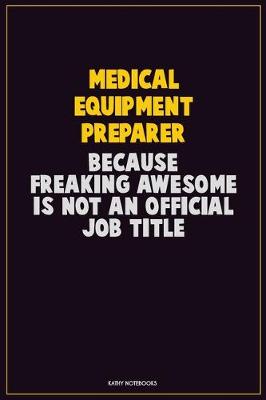 Book cover for Medical Equipment Preparer, Because Freaking Awesome Is Not An Official Job Title