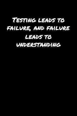 Book cover for Testing Leads To Failure and Failure Leads To Understanding