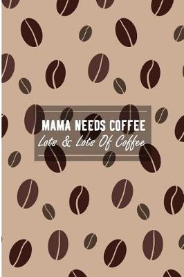 Book cover for Mama Needs Coffee Lots & Lots Of Coffee