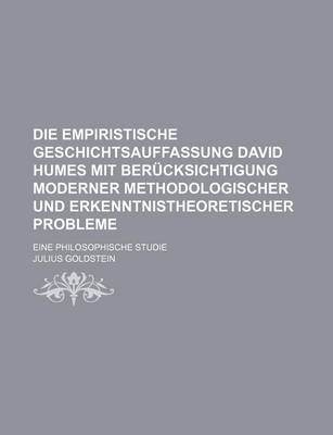 Book cover for Die Empiristische Geschichtsauffassung David Humes Mit Berucksichtigung Moderner Methodologischer Und Erkenntnistheoretischer Probleme; Eine Philosoph