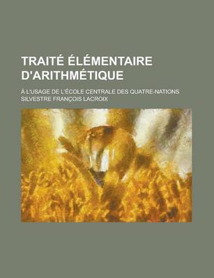 Book cover for Traite Elementaire D'Arithmetique; A L'Usage de L'Ecole Centrale Des Quatre-Nations