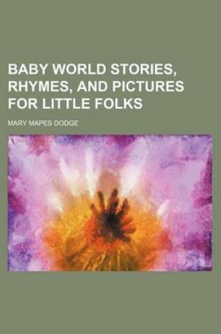 Cover of Baby World Stories, Rhymes, and Pictures for Little Folks