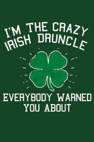 Cover of I'm The Crazy Irish Druncle Everybody Warned You About
