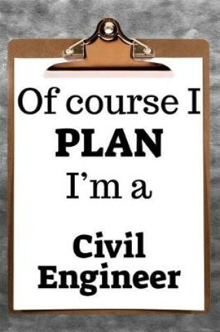 Cover of Of Course I Plan I'm a Civil Engineer