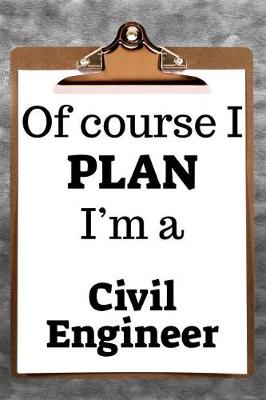 Book cover for Of Course I Plan I'm a Civil Engineer