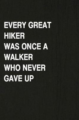 Book cover for Every Great Hiker Was Once a Walker Who Never Gave Up